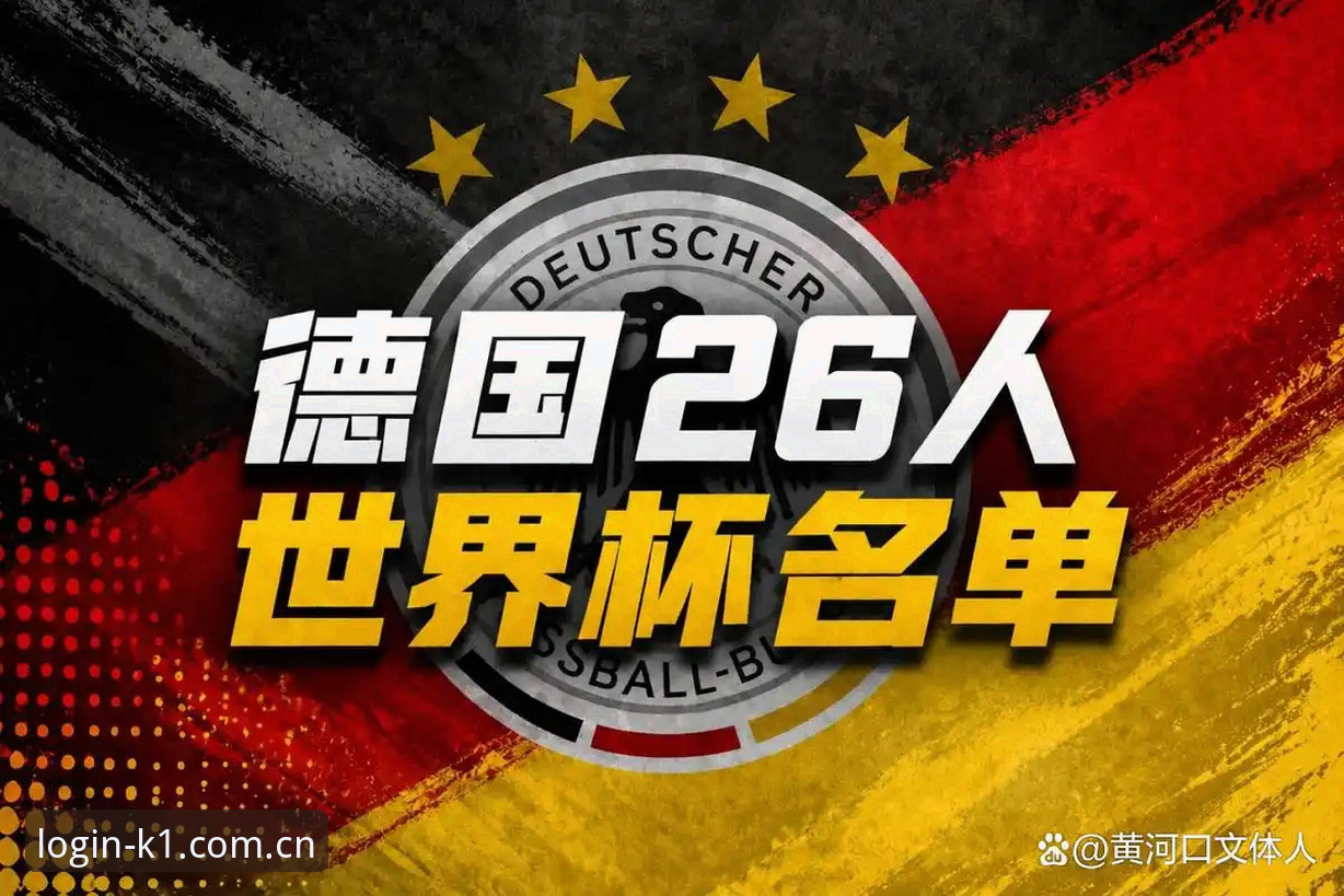 K1体育怎么样 德国队26人世界杯名单全面解析:诺伊尔传奇回归与新生代力量深度剖析